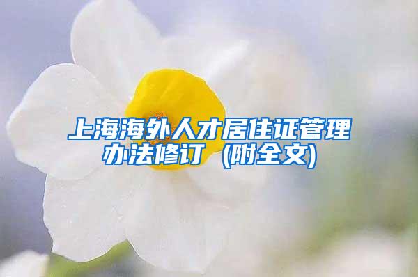 上海海外人才居住证管理办法修订 (附全文)