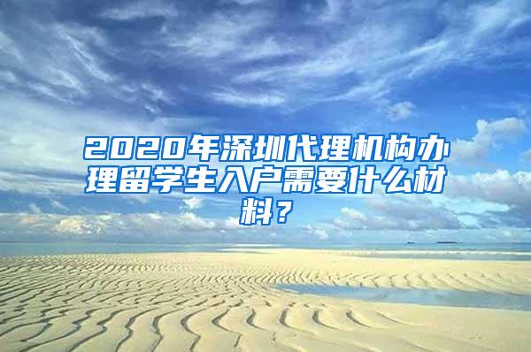 2020年深圳代理机构办理留学生入户需要什么材料？