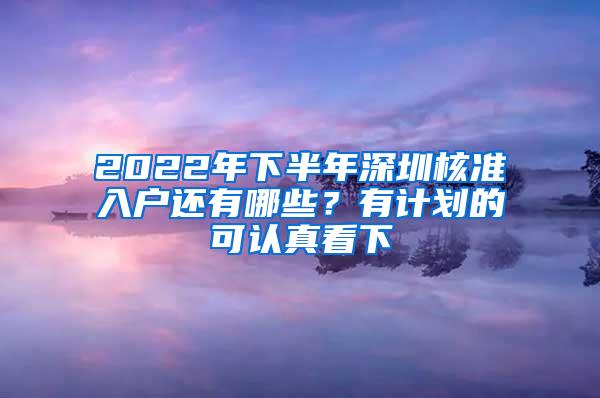 2022年下半年深圳核准入户还有哪些？有计划的可认真看下