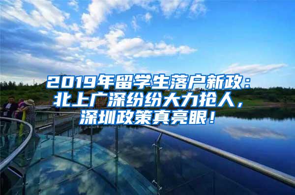 2019年留学生落户新政：北上广深纷纷大力抢人，深圳政策真亮眼！