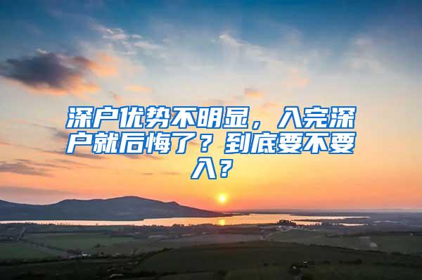 深户优势不明显，入完深户就后悔了？到底要不要入？