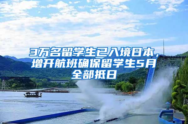 3万名留学生已入境日本，增开航班确保留学生5月全部抵日