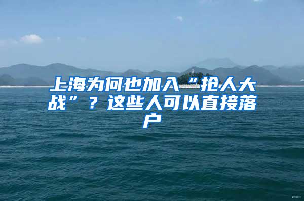 上海为何也加入“抢人大战”？这些人可以直接落户