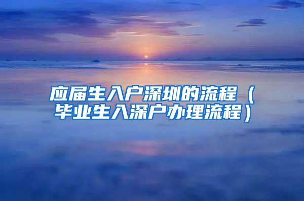 应届生入户深圳的流程（毕业生入深户办理流程）