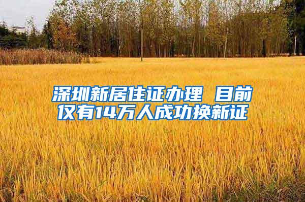 深圳新居住证办理 目前仅有14万人成功换新证