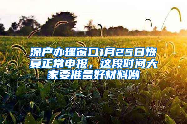 深户办理窗口1月25日恢复正常申报，这段时间大家要准备好材料哟