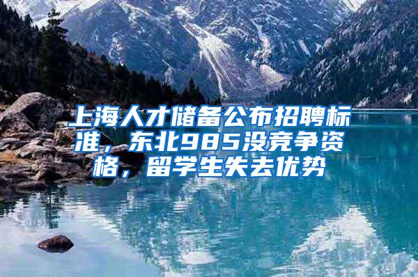 上海人才储备公布招聘标准，东北985没竞争资格，留学生失去优势