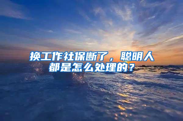 换工作社保断了，聪明人都是怎么处理的？