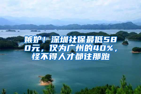 嫉妒！深圳社保最低580元，仅为广州的40%，怪不得人才都往那跑