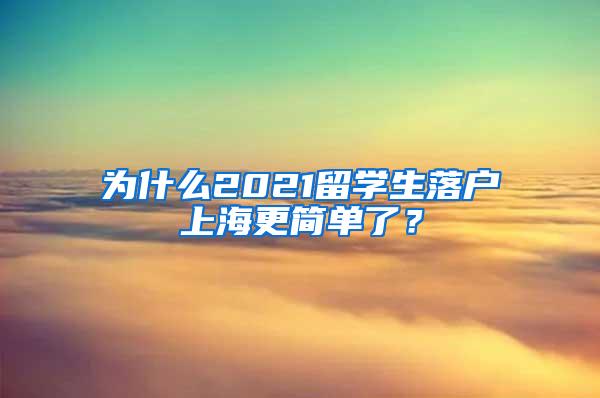 为什么2021留学生落户上海更简单了？