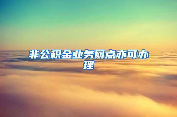 非公积金业务网点亦可办理