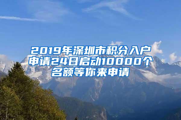 2019年深圳市积分入户申请24日启动10000个名额等你来申请