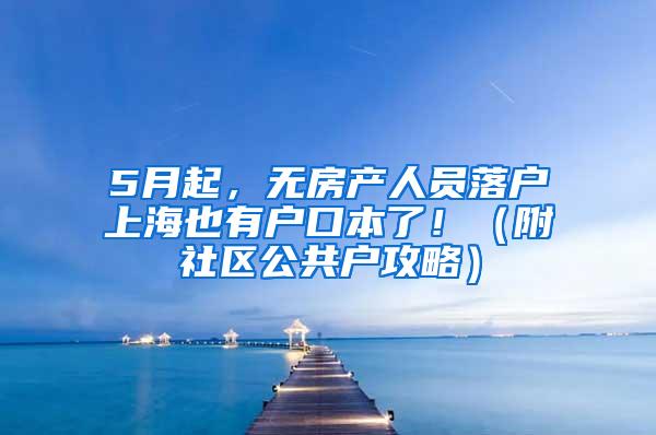 5月起，无房产人员落户上海也有户口本了！（附社区公共户攻略）