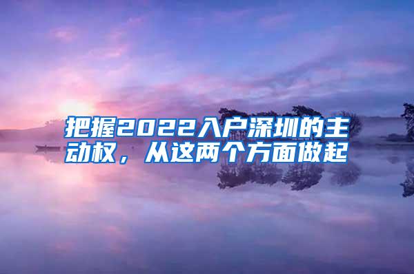 把握2022入户深圳的主动权，从这两个方面做起