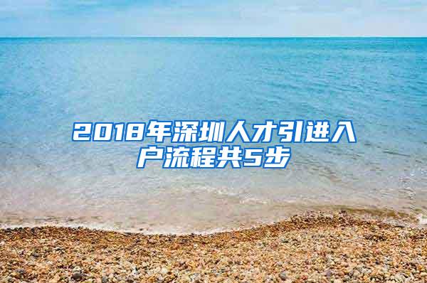 2018年深圳人才引进入户流程共5步