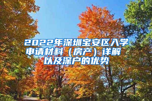 2022年深圳宝安区入学申请材料（房产）详解 以及深户的优势