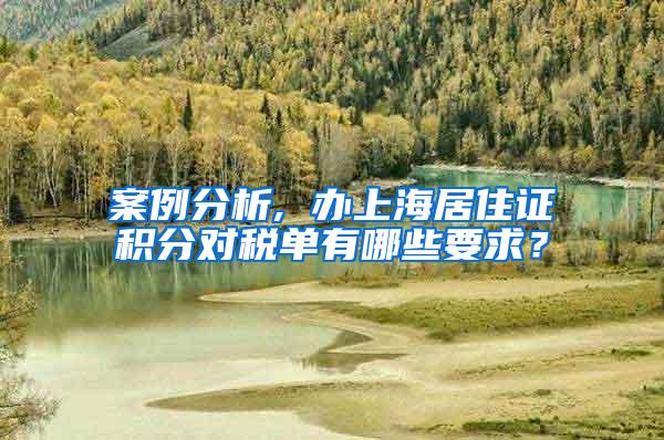 案例分析, 办上海居住证积分对税单有哪些要求？