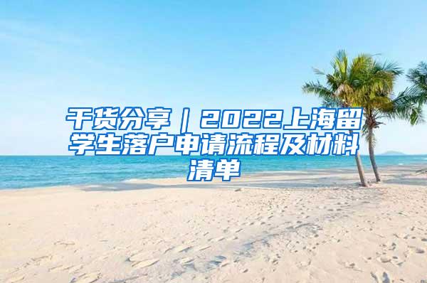 干货分享｜2022上海留学生落户申请流程及材料清单