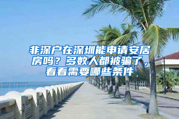 非深户在深圳能申请安居房吗？多数人都被骗了，看看需要哪些条件