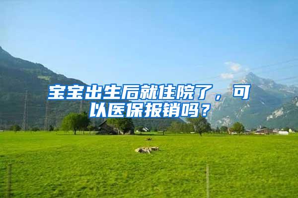 宝宝出生后就住院了，可以医保报销吗？