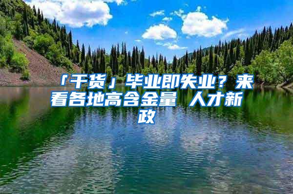 「干货」毕业即失业？来看各地高含金量 人才新政