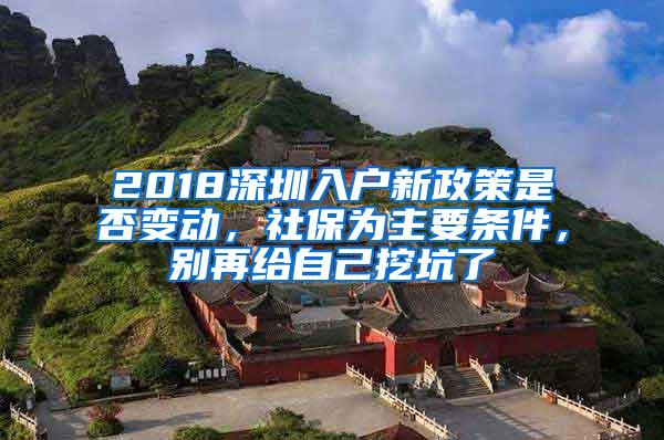 2018深圳入户新政策是否变动，社保为主要条件，别再给自己挖坑了