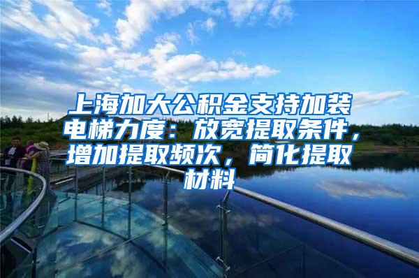 上海加大公积金支持加装电梯力度：放宽提取条件，增加提取频次，简化提取材料
