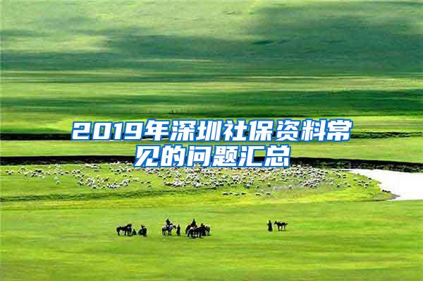 2019年深圳社保资料常见的问题汇总