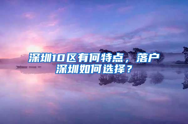 深圳10区有何特点，落户深圳如何选择？