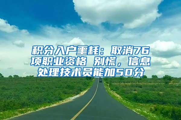 积分入户噩耗：取消76项职业资格 别慌，信息处理技术员能加50分