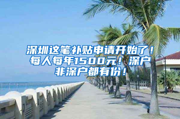 深圳这笔补贴申请开始了！每人每年1500元！深户非深户都有份！