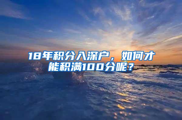 18年积分入深户，如何才能积满100分呢？