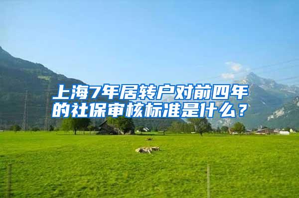 上海7年居转户对前四年的社保审核标准是什么？