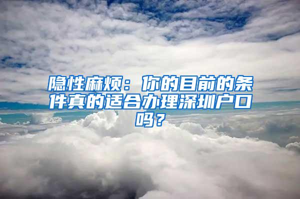 隐性麻烦：你的目前的条件真的适合办理深圳户口吗？