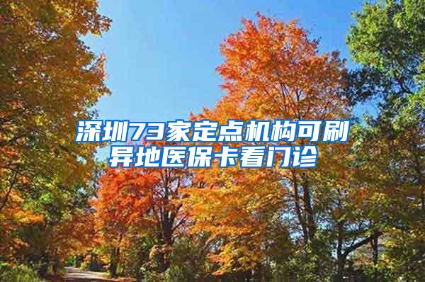 深圳73家定点机构可刷异地医保卡看门诊