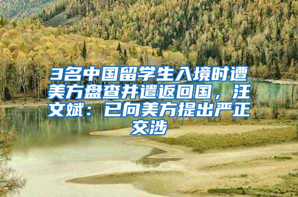 3名中国留学生入境时遭美方盘查并遣返回国，汪文斌：已向美方提出严正交涉