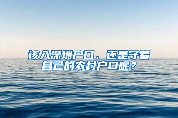 该入深圳户口，还是守着自己的农村户口呢？