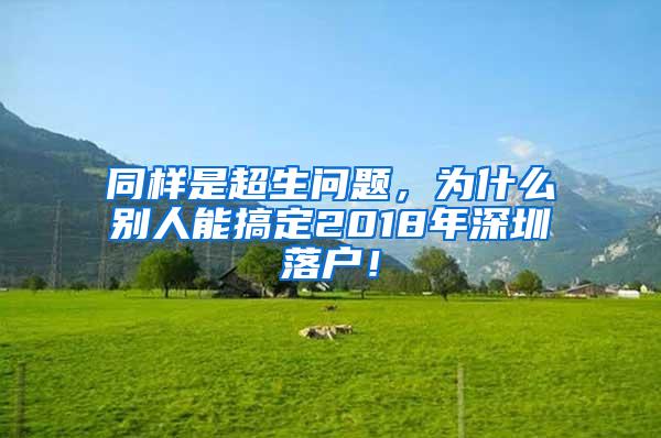 同样是超生问题，为什么别人能搞定2018年深圳落户！