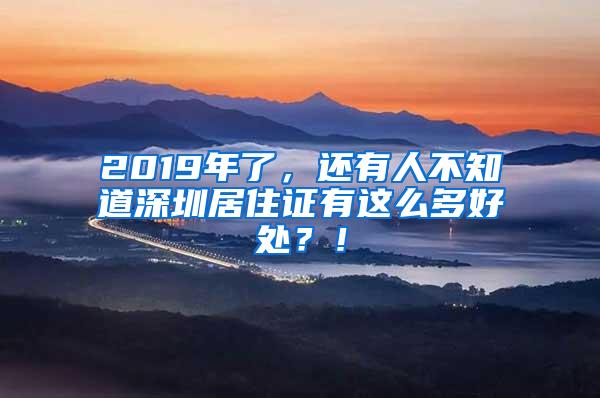 2019年了，还有人不知道深圳居住证有这么多好处？！