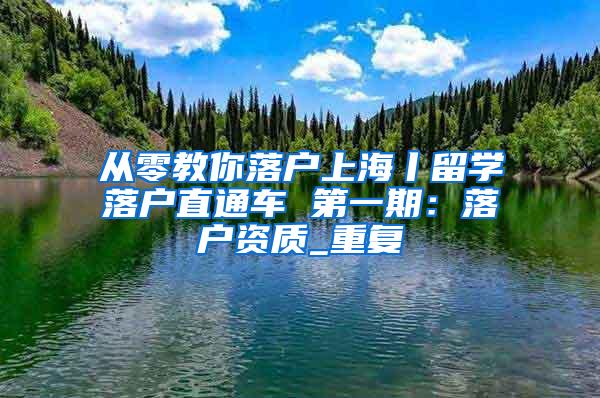 从零教你落户上海丨留学落户直通车 第一期：落户资质_重复