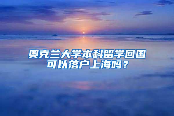 奥克兰大学本科留学回国可以落户上海吗？