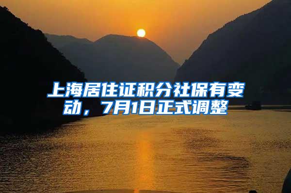 上海居住证积分社保有变动，7月1日正式调整