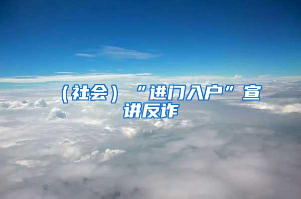 （社会）“进门入户”宣讲反诈