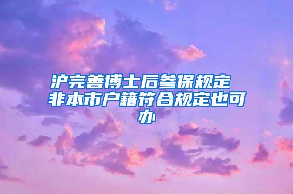 沪完善博士后参保规定 非本市户籍符合规定也可办