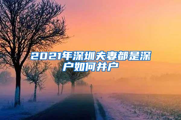 2021年深圳夫妻都是深户如何并户