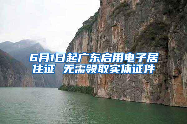 6月1日起广东启用电子居住证 无需领取实体证件