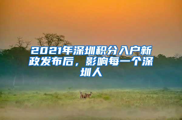 2021年深圳积分入户新政发布后，影响每一个深圳人