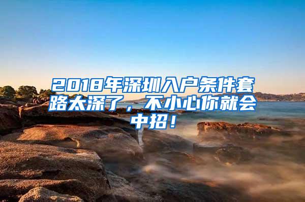 2018年深圳入户条件套路太深了，不小心你就会中招！