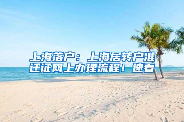 上海落户：上海居转户准迁证网上办理流程！速看