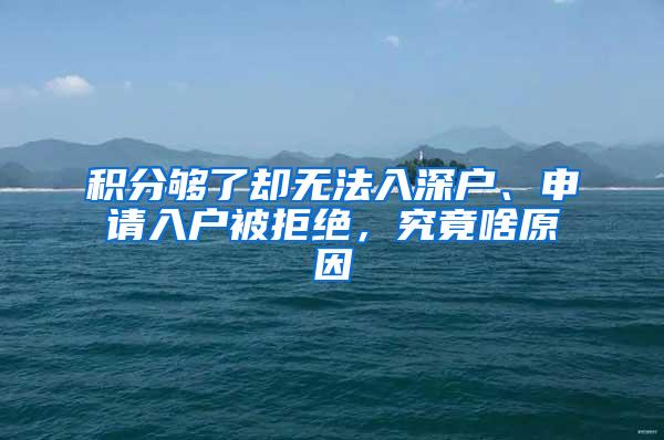 积分够了却无法入深户、申请入户被拒绝，究竟啥原因